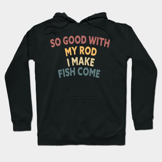 SO GOOD WITH MY ROD I MAKE FISH COME Funny Quote Design Hoodie by shopcherroukia